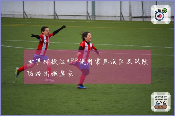 世界杯投注APP使用常见误区及风险防控措施盘点