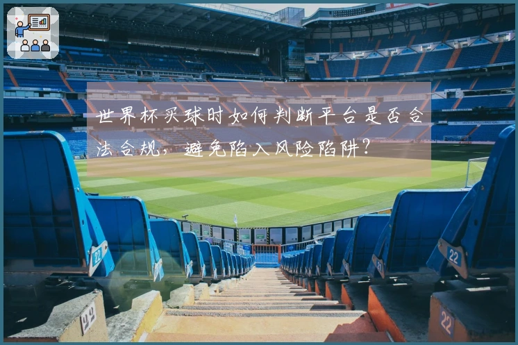 世界杯买球时如何判断平台是否合法合规，避免陷入风险陷阱？