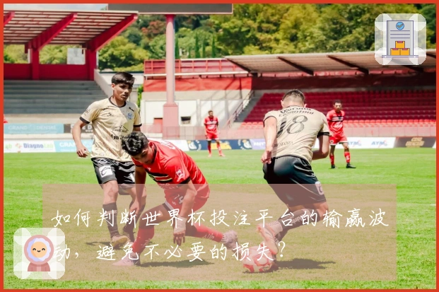 如何判断世界杯投注平台的输赢波动，避免不必要的损失？