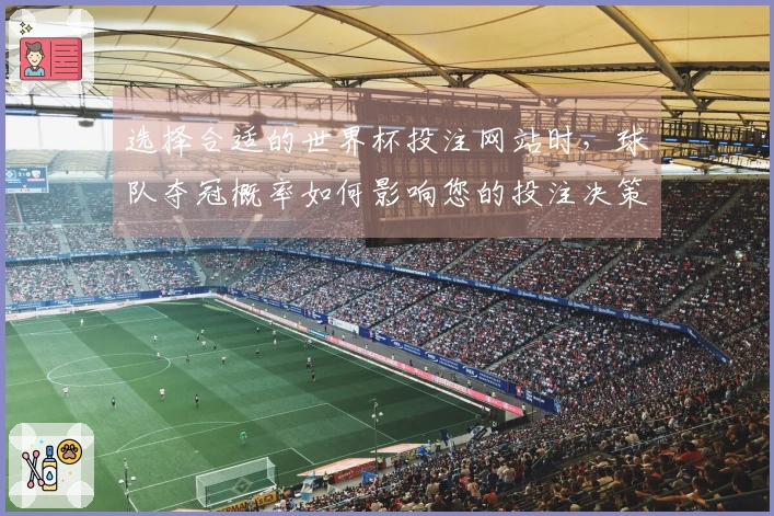 选择合适的世界杯投注网站时，球队夺冠概率如何影响您的投注决策？