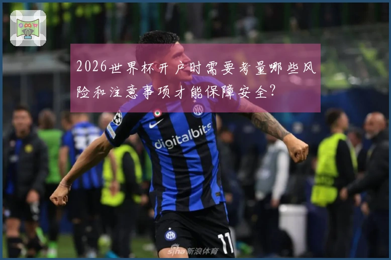 2026世界杯开户时需要考量哪些风险和注意事项才能保障安全？