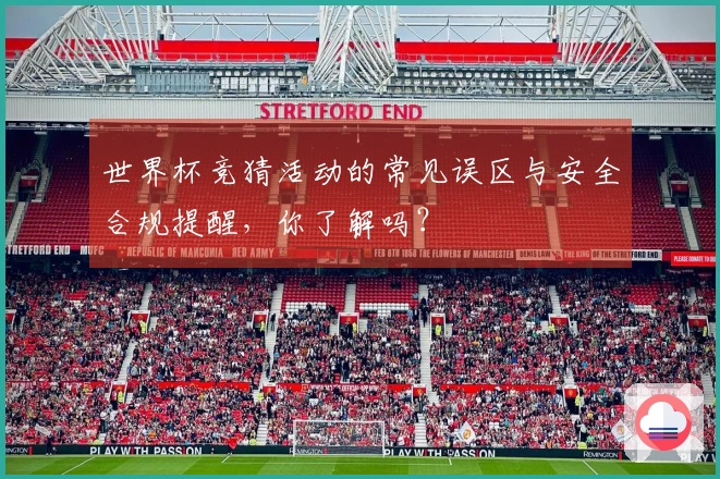 世界杯竞猜活动的常见误区与安全合规提醒,你了解吗?